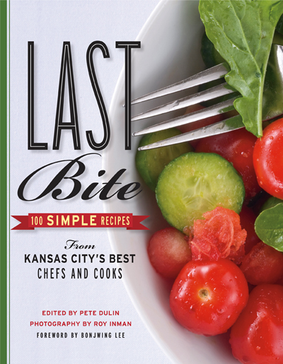 Last Bite:  100 Simple Recipes From Kansas City’s Best Chefs and Cooks